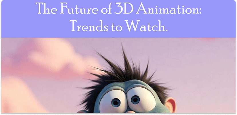 The future of 3D Animation: Trends to watch.